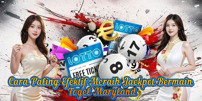 Cara Paling Efektif Meraih Jackpot Bermain Togel Maryland