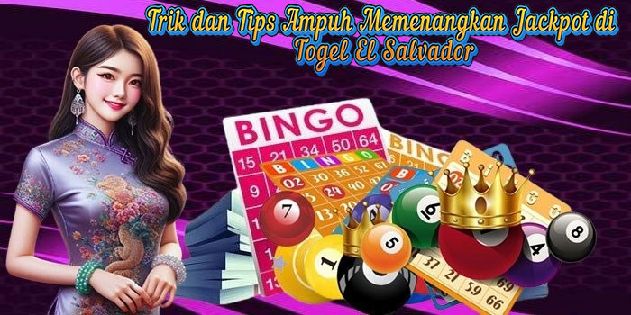 Trik dan Tips Ampuh Memenangkan Jackpot di Togel El Salvador