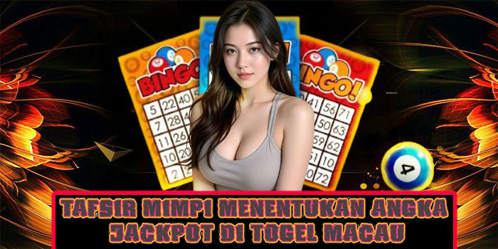 Tafsir Mimpi Menentukan Angka Jackpot Di Togel Macau