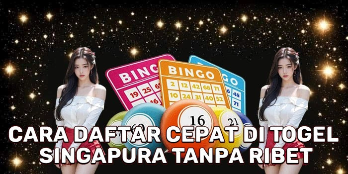 Cara Daftar Cepat Di Togel Singapura Tanpa Ribet