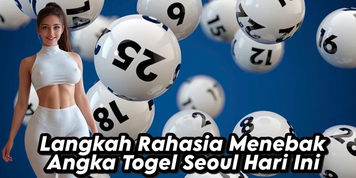Langkah Rahasia Menebak Angka Togel Seoul Hari Ini