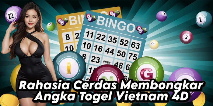 Rahasia Cerdas Membongkar Angka Togel Vietnam 4D