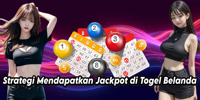Strategi Mendapatkan Jackpot di Togel Belanda