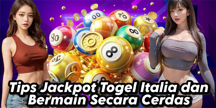 Tips Jackpot Togel Italia dan Bermain Secara Cerdas