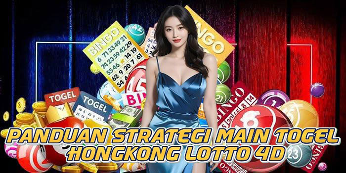 Panduan Strategi Main Togel Hongkong Lotto 4D
