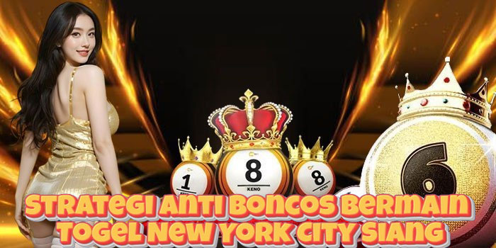 Strategi Anti Boncos Bermain Togel New York City Siang