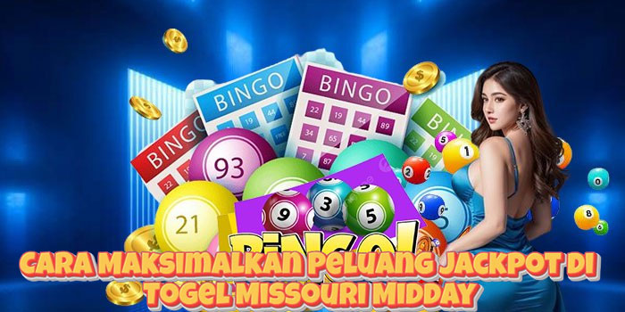 Cara Maksimalkan Peluang Jackpot di Togel Missouri Middaya