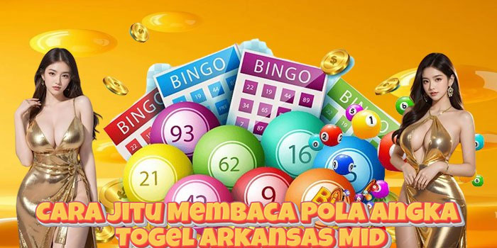 Cara Jitu Membaca Pola Angka Togel Arkansas Mid