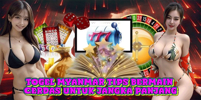 Togel Myanmar Tips Bermain Cerdas Untuk Jangka Panjang