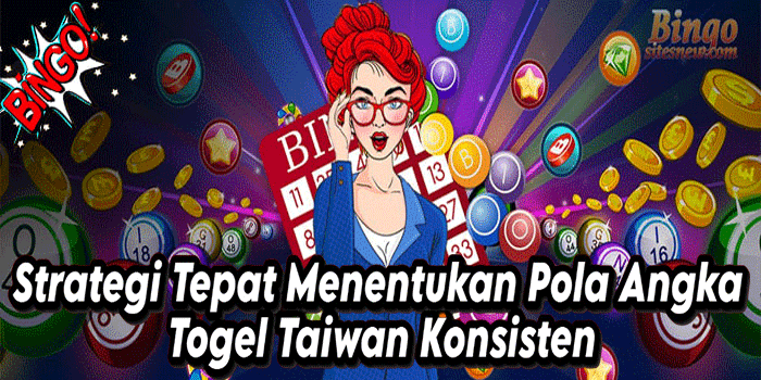 Strategi Tepat Menentukan Pola Angka Togel Taiwan Konsisten