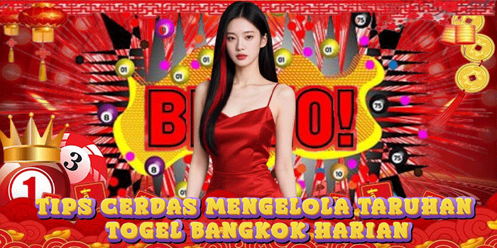 Tips Cerdas Mengelola Taruhan Togel Bangkok Harian