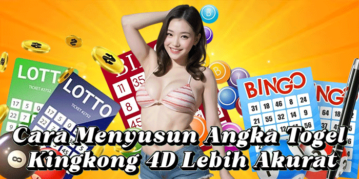 Cara Menyusun Angka Togel Kingkong 4D Lebih Akurat