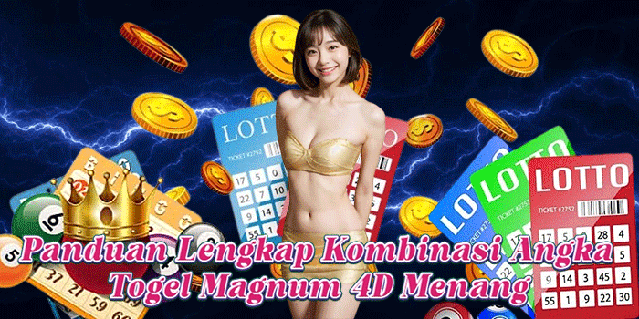 Panduan Lengkap Kombinasi Angka Togel Magnum 4D Menang