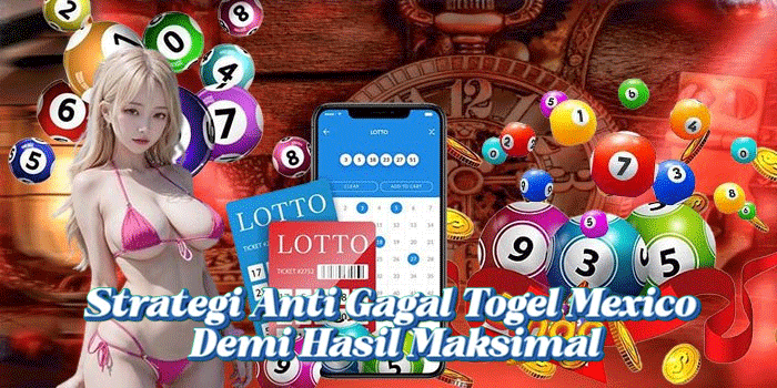 Strategi Anti Gagal Togel Mexico Demi Hasil Maksimal