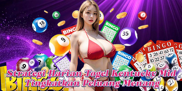 Strategi Harian Togel Kentucky Mid Tingkatkan Peluang Menang